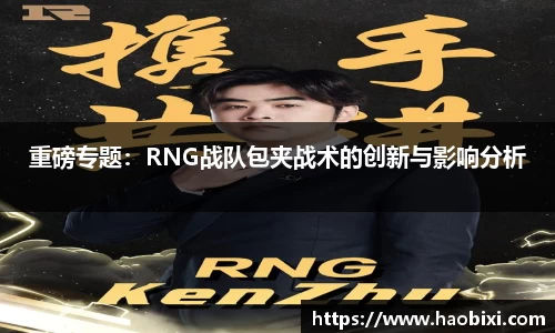 重磅专题：RNG战队包夹战术的创新与影响分析