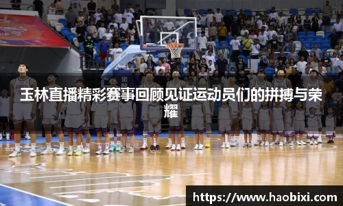 玉林直播精彩赛事回顾见证运动员们的拼搏与荣耀