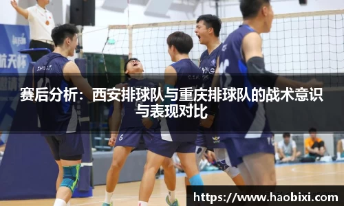 赛后分析：西安排球队与重庆排球队的战术意识与表现对比