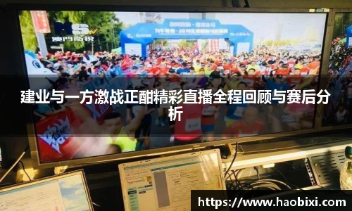 建业与一方激战正酣精彩直播全程回顾与赛后分析